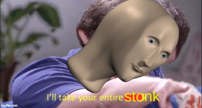I'll take your entire stonk | image tagged in i'll take your entire stonk | made w/ Imgflip meme maker