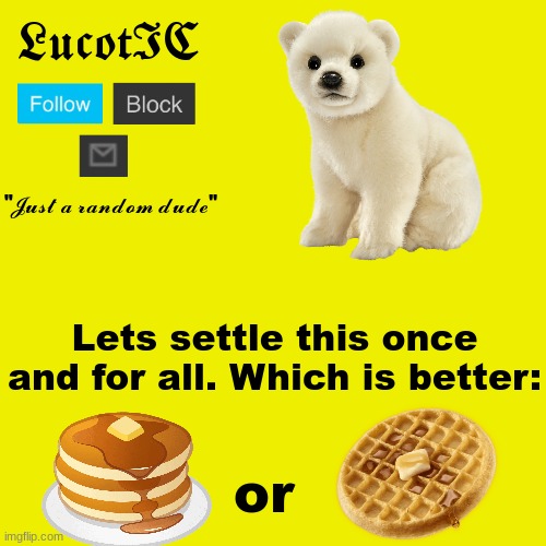 PANCAKES or WAFFLES?!?!??!?! | Lets settle this once and for all. Which is better:; or | image tagged in lucotic polar bear announcement template | made w/ Imgflip meme maker