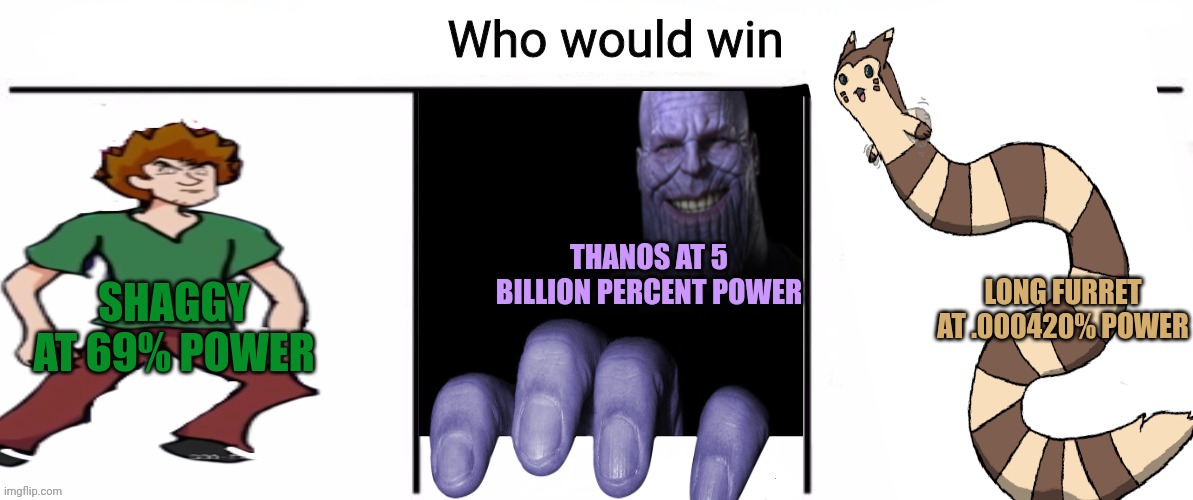 The battle for the universe begins | SHAGGY AT 69% POWER THANOS AT 5 BILLION PERCENT POWER LONG FURRET AT .000420% POWER | image tagged in 3x who would win,battle,thanos,shaggy,long furret | made w/ Imgflip meme maker