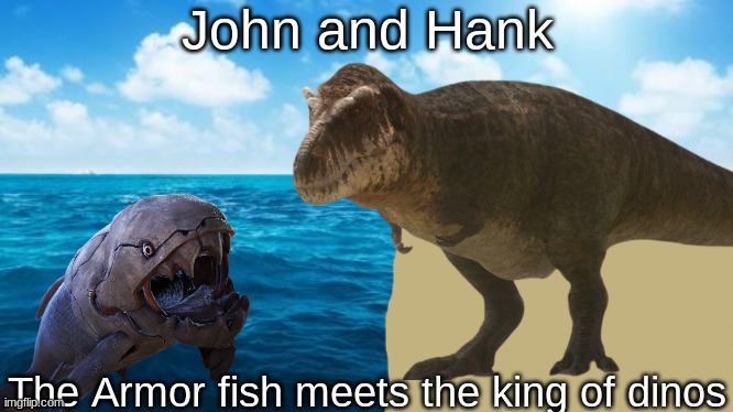 Paleozoic meets Mesozoic | John and Hank; The Armor fish meets the king of dinos | made w/ Imgflip meme maker