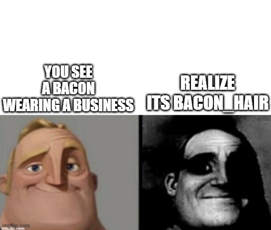 meme during bacc drama | YOU SEE A BACON WEARING A BUSINESS; REALIZE ITS BACON_HAIR | image tagged in people who know and dont know | made w/ Imgflip meme maker
