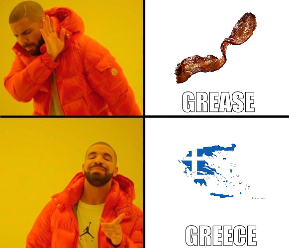 SO GREASY THAT THE BREAD SOAKS THE GREASE RIGHT UP! | GREASE; GREECE | image tagged in drake meme,meme | made w/ Imgflip meme maker