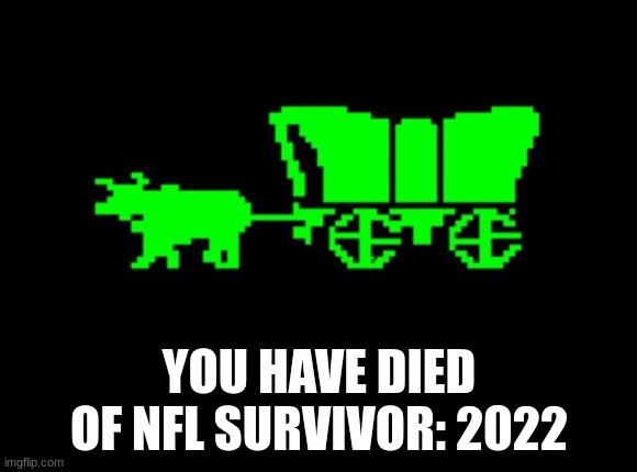 Oregon trail | YOU HAVE DIED OF NFL SURVIVOR: 2022 | image tagged in oregon trail | made w/ Imgflip meme maker