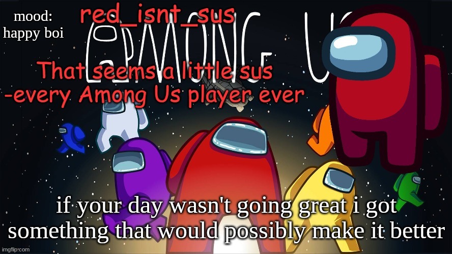 https://www.youtube.com/shorts/DU-eXe3DofA | mood:
happy boi; if your day wasn't going great i got something that would possibly make it better | image tagged in red_isnt_sus's announcement temp | made w/ Imgflip meme maker
