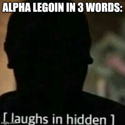 laughs in hidden | ALPHA LEGOIN IN 3 WORDS: | image tagged in laughs in hidden | made w/ Imgflip meme maker