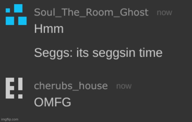 I loved the part when seggs said, "it's seggsin' time" and seggsed all over the place | made w/ Imgflip meme maker