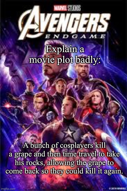 Explain a movie plot badly: A bunch of cosplayers kill a grape and then time travel to take his rocks, allowing the grape to come back so th | made w/ Imgflip meme maker