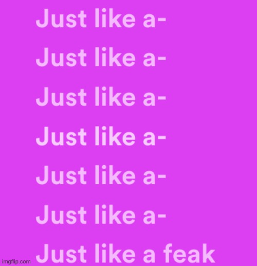 ITS MEANT TO SAY FREAK INSTEAD OF FEAK I'M DYING- | made w/ Imgflip meme maker