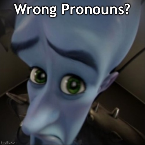 1 upvote and I’ll send this to the LGBTQ | Wrong Pronouns? | image tagged in megamind peeking | made w/ Imgflip meme maker