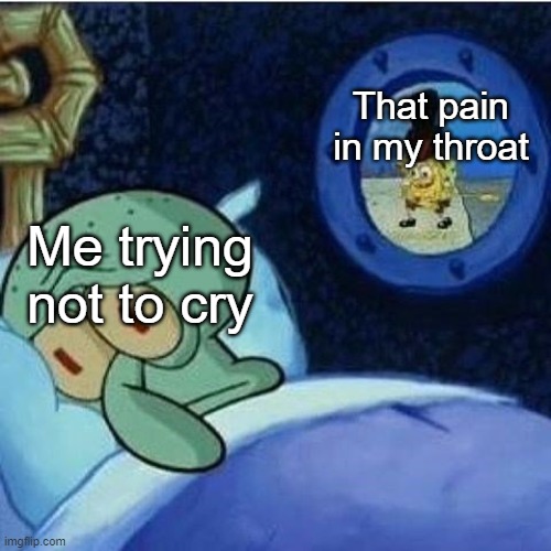 does anyone relate? | That pain in my throat; Me trying not to cry | image tagged in squidward in bed | made w/ Imgflip meme maker