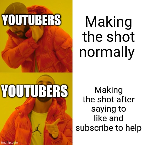 Drake Hotline Bling Meme | YOUTUBERS; Making the shot normally; YOUTUBERS; Making the shot after saying to like and subscribe to help | image tagged in memes,drake hotline bling | made w/ Imgflip meme maker