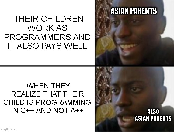 Disappointed | ASIAN PARENTS; THEIR CHILDREN WORK AS PROGRAMMERS AND IT ALSO PAYS WELL; WHEN THEY REALIZE THAT THEIR CHILD IS PROGRAMMING IN C++ AND NOT A++; ALSO ASIAN PARENTS | image tagged in oh yeah oh no | made w/ Imgflip meme maker