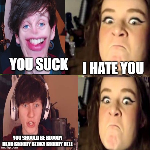 bloody hell jack | YOU SUCK; I HATE YOU; YOU SHOULD BE BLOODY DEAD BLOODY BECKY BLOODY HELL | image tagged in jsal | made w/ Imgflip meme maker