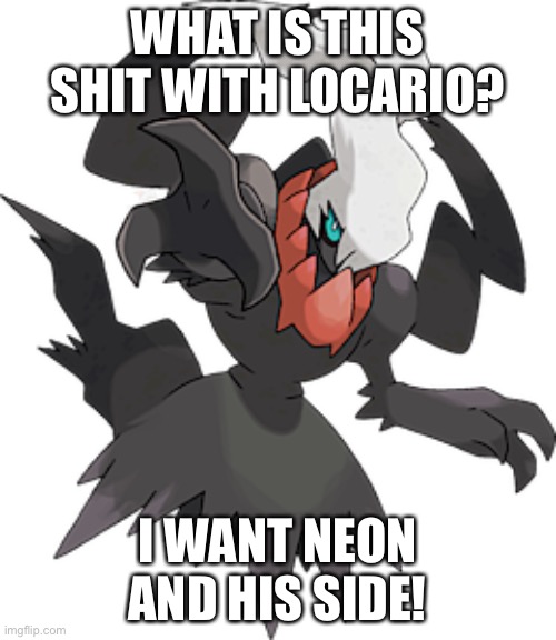 WHAT IS THIS SHIT WITH LOCARIO? I WANT NEON AND HIS SIDE! | made w/ Imgflip meme maker