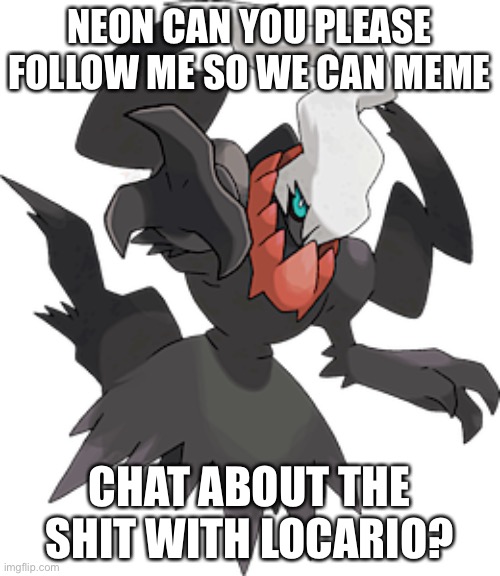 NEON CAN YOU PLEASE FOLLOW ME SO WE CAN MEME; CHAT ABOUT THE SHIT WITH LOCARIO? | made w/ Imgflip meme maker