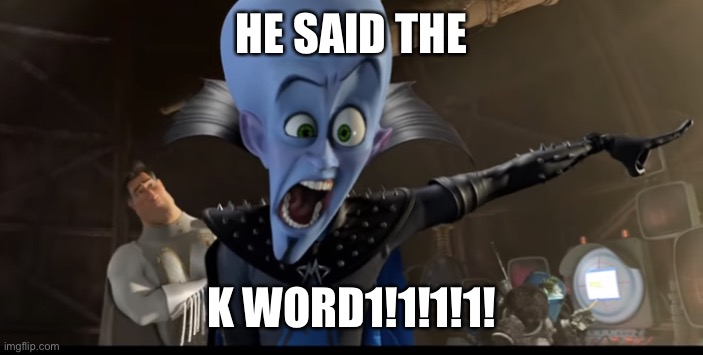 Metroman watching megamind being angry | HE SAID THE K WORD1!1!1!1! | image tagged in metroman watching megamind being angry | made w/ Imgflip meme maker