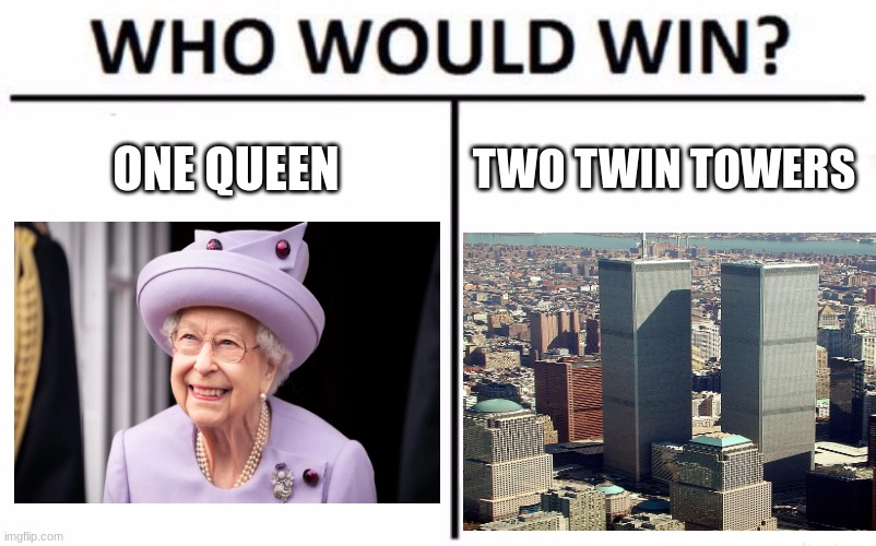 THE BATTLE OF DEATH | ONE QUEEN; TWO TWIN TOWERS | image tagged in memes,who would win,queen elizabeth,twin towers,9/11,death | made w/ Imgflip meme maker