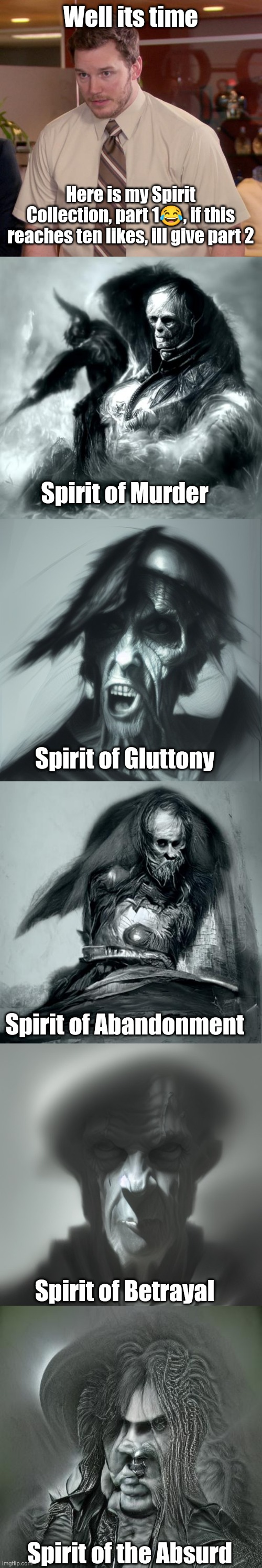 Spirit Collection part 1/3 | Well its time; Here is my Spirit Collection, part 1😂, if this reaches ten likes, ill give part 2; Spirit of Murder; Spirit of Gluttony; Spirit of Abandonment; Spirit of Betrayal; Spirit of the Absurd | image tagged in memes,afraid to ask andy | made w/ Imgflip meme maker
