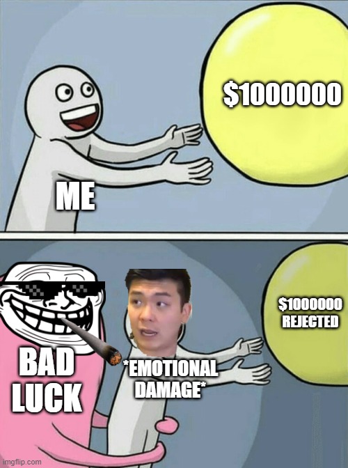 1000000 dollars | $1000000; ME; $1000000 REJECTED; BAD LUCK; *EMOTIONAL DAMAGE* | image tagged in memes,running away balloon | made w/ Imgflip meme maker