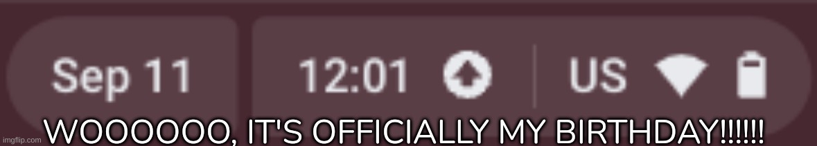 YYYYAAAAAAAAYYYY!!!!! | WOOOOOO, IT'S OFFICIALLY MY BIRTHDAY!!!!!! | image tagged in idk,stuff,s o u p,carck | made w/ Imgflip meme maker