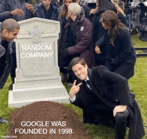 You have Google founded in 1998 | RANDOM COMPANY; GOOGLE WAS FOUNDED IN 1998 | image tagged in grant gustin over grave,memes | made w/ Imgflip meme maker