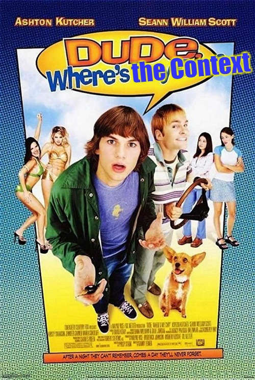 Dude Where's my car? | the Context | image tagged in dude where's my car | made w/ Imgflip meme maker