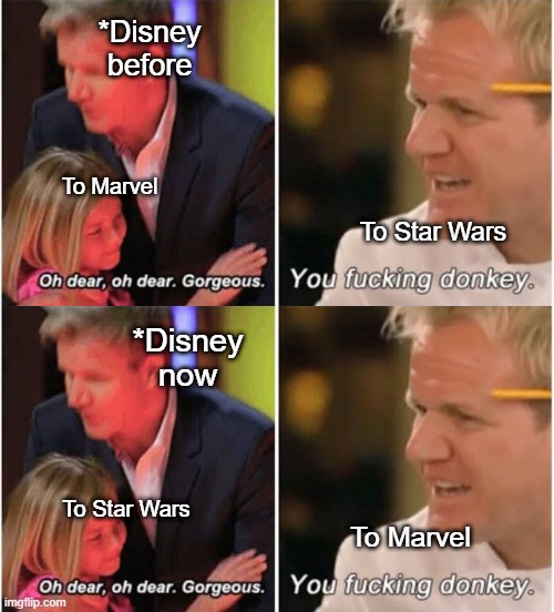 Seems like it these days | *Disney before; To Marvel; To Star Wars; *Disney now; To Star Wars; To Marvel | image tagged in gordon ramsay kids vs adults,disney,star wars,marvel | made w/ Imgflip meme maker