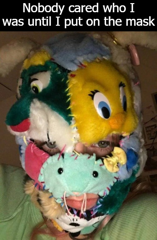Nobody cared who I was until I put on the mask | image tagged in still no | made w/ Imgflip meme maker