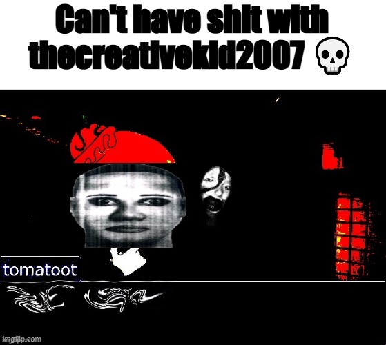 Can't have shit with thecreativekid2007 💀 | made w/ Imgflip meme maker