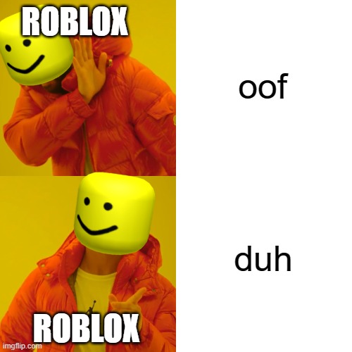 WHY | oof; ROBLOX; duh; ROBLOX | image tagged in memes,drake hotline bling | made w/ Imgflip meme maker