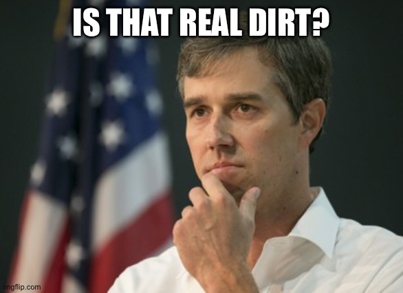 beto cotton gin | IS THAT REAL DIRT? | image tagged in beto cotton gin | made w/ Imgflip meme maker