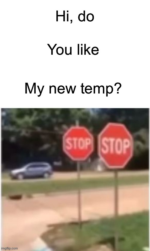 I made this temp for people who find really illegal or wrong things | Hi, do; You like; My new temp? | image tagged in stop stop | made w/ Imgflip meme maker