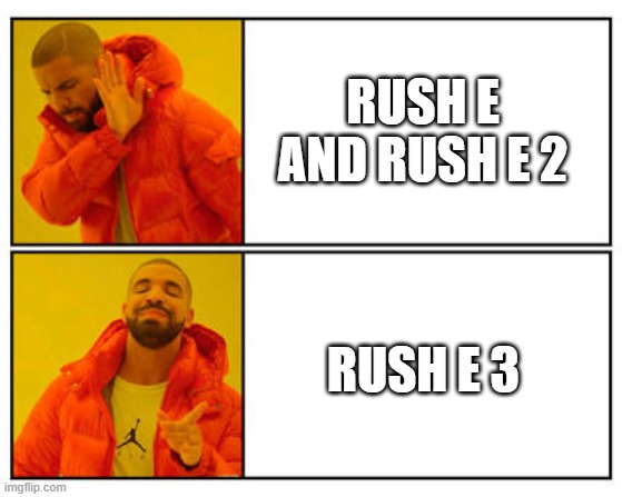 E x3 | RUSH E AND RUSH E 2; RUSH E 3 | image tagged in no - yes | made w/ Imgflip meme maker
