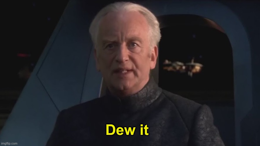 DEW IT | Dew it | image tagged in dew it | made w/ Imgflip meme maker