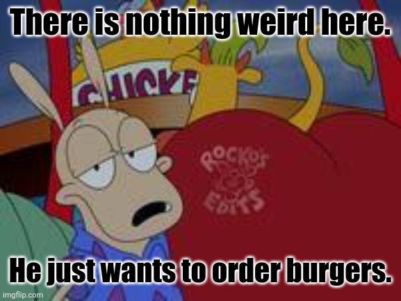 There is nothing weird here. He just wants to order burgers. | image tagged in memes,order,burger | made w/ Imgflip meme maker