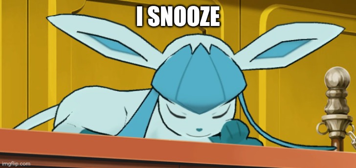 sleeping glaceon | I SNOOZE | image tagged in sleeping glaceon | made w/ Imgflip meme maker