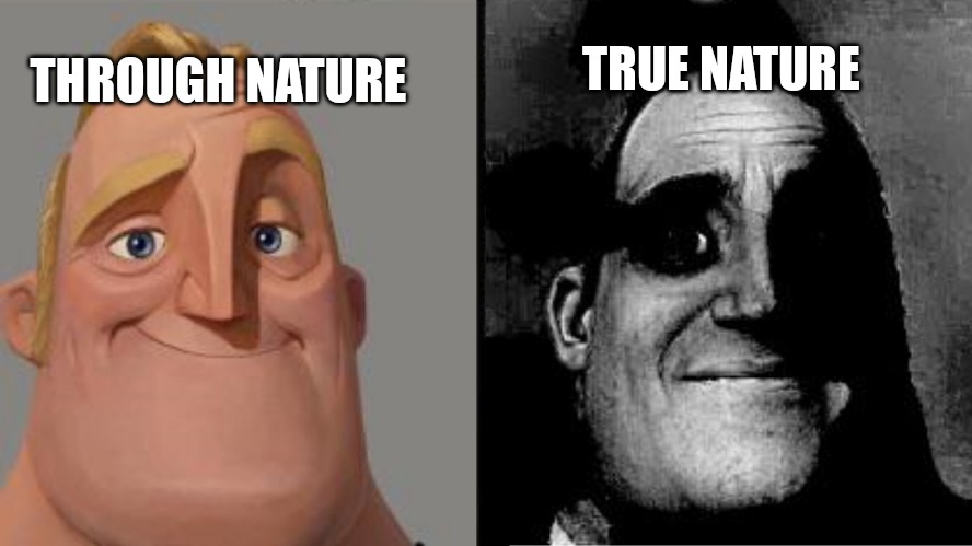 Those who know | TRUE NATURE; THROUGH NATURE | image tagged in those who know | made w/ Imgflip meme maker
