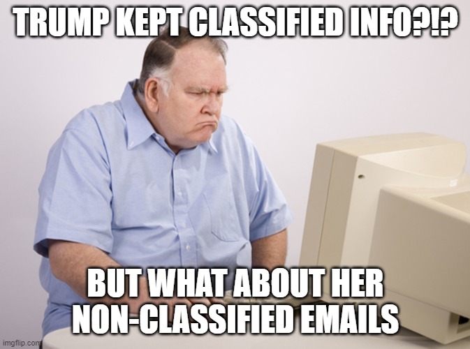 Some things are not equal | TRUMP KEPT CLASSIFIED INFO?!? BUT WHAT ABOUT HER NON-CLASSIFIED EMAILS | image tagged in angry old boomer,donald trump,hillary clinton,fbi | made w/ Imgflip meme maker