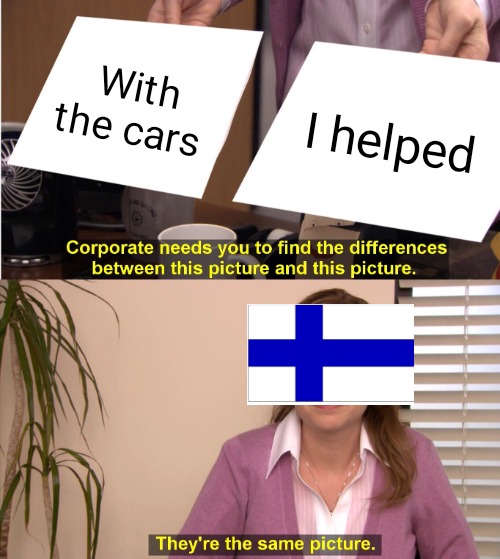 They're The Same Picture | With the cars; I helped | image tagged in memes,they're the same picture | made w/ Imgflip meme maker