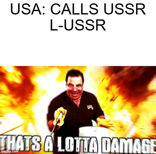 cold war L-USSR | USA: CALLS USSR
L-USSR | image tagged in that's a lotta damage | made w/ Imgflip meme maker