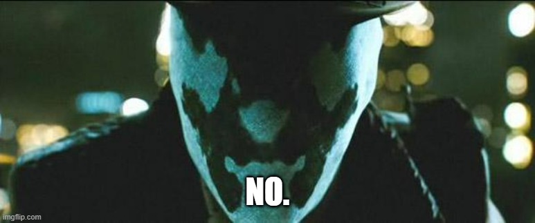 Rorschach | NO. | image tagged in rorschach | made w/ Imgflip meme maker