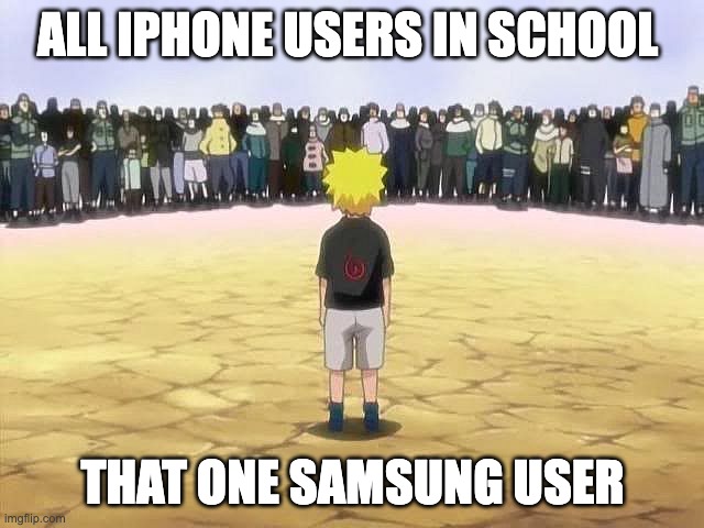 naruto alone | ALL IPHONE USERS IN SCHOOL; THAT ONE SAMSUNG USER | image tagged in naruto alone | made w/ Imgflip meme maker