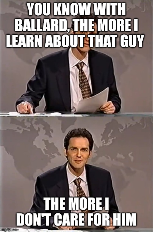 WEEKEND UPDATE WITH NORM | YOU KNOW WITH BALLARD, THE MORE I LEARN ABOUT THAT GUY; THE MORE I DON'T CARE FOR HIM | image tagged in weekend update with norm,cormacmccarthy | made w/ Imgflip meme maker
