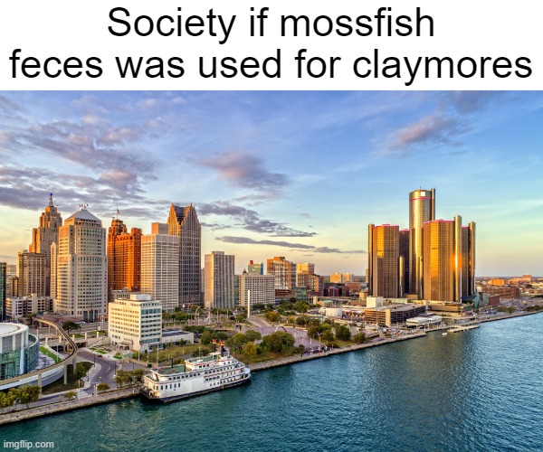 Society if mossfish feces was used for claymores | made w/ Imgflip meme maker