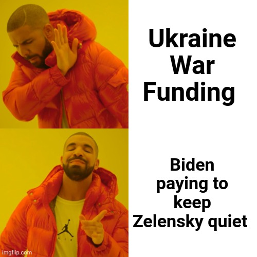 Drake Hotline Bling Meme | Ukraine War Funding Biden paying to keep Zelensky quiet | image tagged in memes,drake hotline bling | made w/ Imgflip meme maker