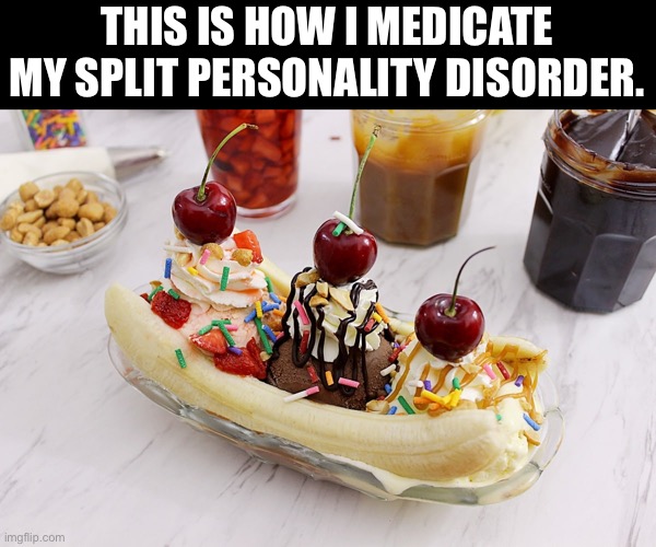 Therapeutic | THIS IS HOW I MEDICATE MY SPLIT PERSONALITY DISORDER. | image tagged in bad pun | made w/ Imgflip meme maker