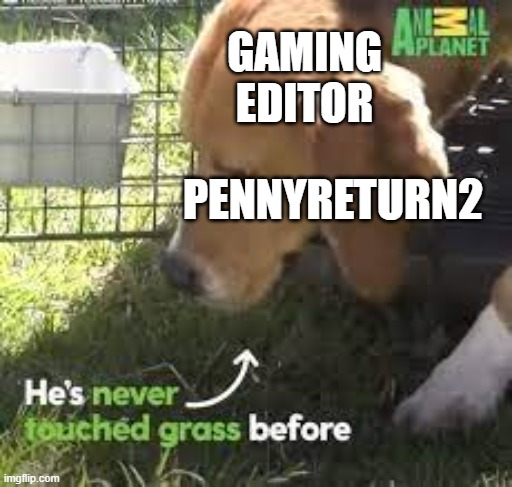 GAMING EDITOR; PENNYRETURN2 | made w/ Imgflip meme maker