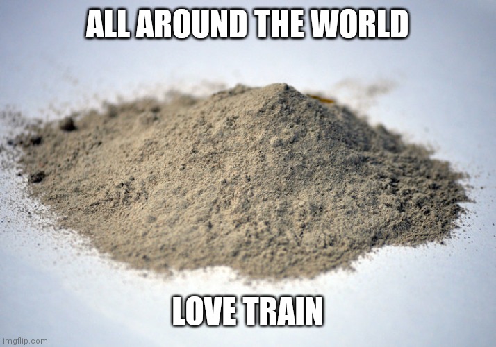 We Are The Same ( no matter your protest) | ALL AROUND THE WORLD; LOVE TRAIN | image tagged in pile of dust,a certain point of view | made w/ Imgflip meme maker