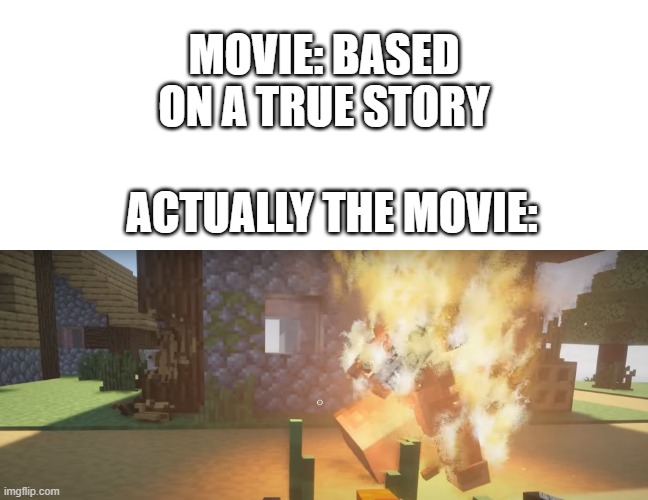 Villager walking while he's on fire | MOVIE: BASED ON A TRUE STORY; ACTUALLY THE MOVIE: | image tagged in teardown | made w/ Imgflip meme maker