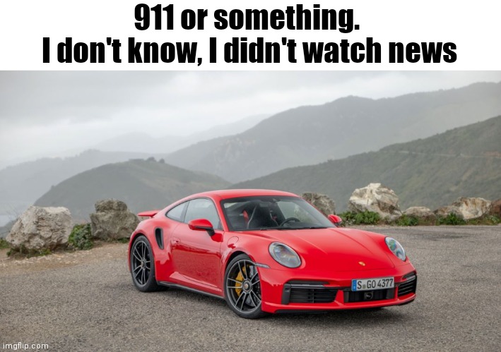 I heard it is a good car though | 911 or something. 
I don't know, I didn't watch news | image tagged in memes,911,i don't know | made w/ Imgflip meme maker